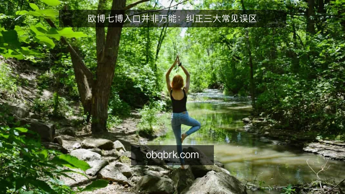 欧博七博入口并非万能:纠正三大常见误区