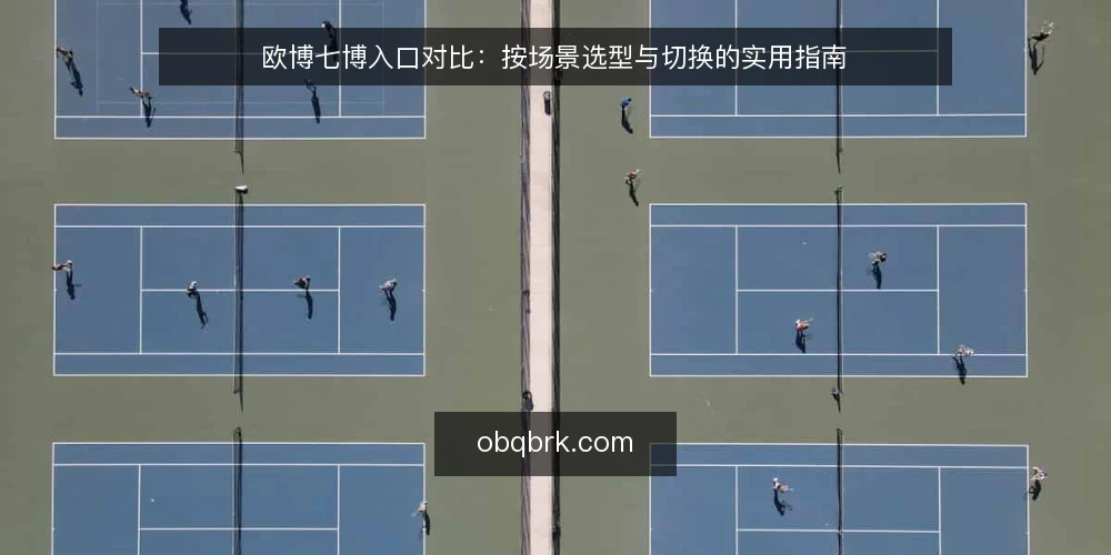 欧博七博入口对比：按场景选型与切换的实用指南 — 明确决策标准：先看场景再看入口 配图