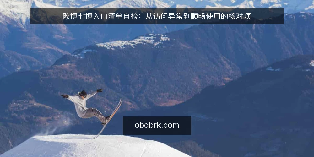 欧博七博入口清单自检:从访问异常到顺畅使用的核对项 — 为何现在要做入口自检 配图