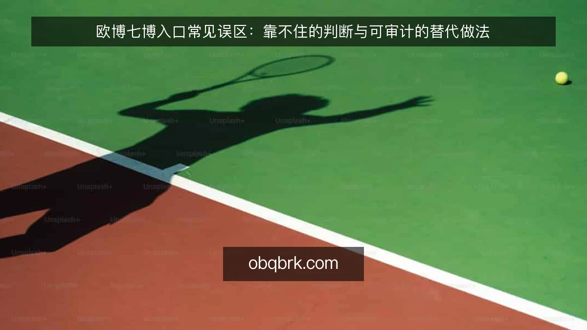 欧博七博入口常见误区：靠不住的判断与可审计的替代做法