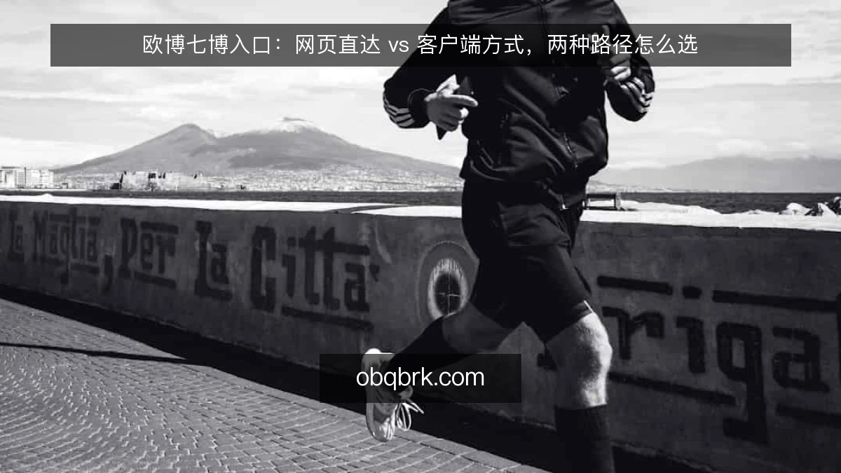 欧博七博入口:网页直达 vs 客户端方式,两种路径怎么选