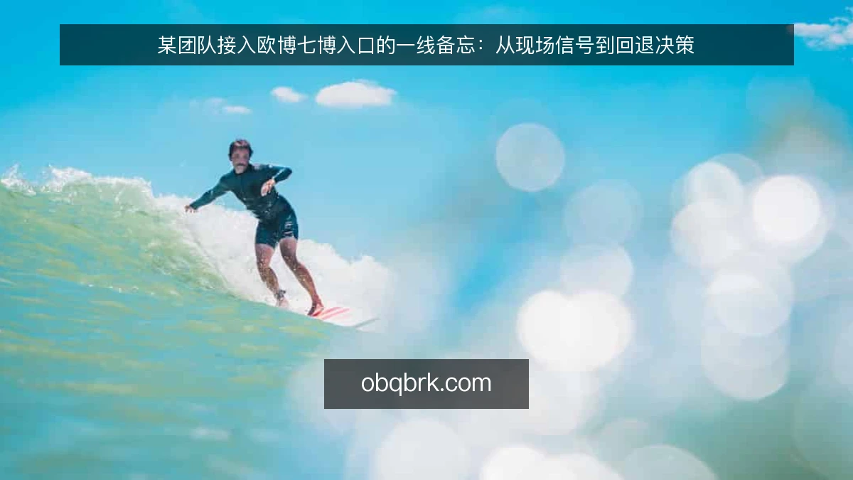 某团队接入欧博七博入口的一线备忘:从现场信号到回退决策