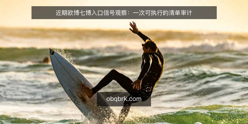 近期欧博七博入口信号观察:一次可执行的清单审计 — 为什么眼下值得做一次入口审计 配图