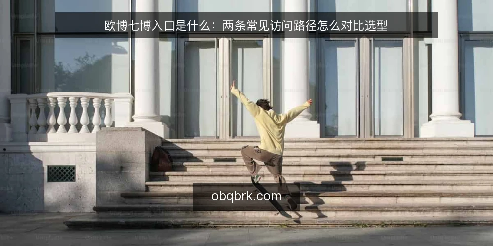 欧博七博入口是什么:两条常见访问路径怎么对比选型 — 先定判断标准:什么算合适 配图