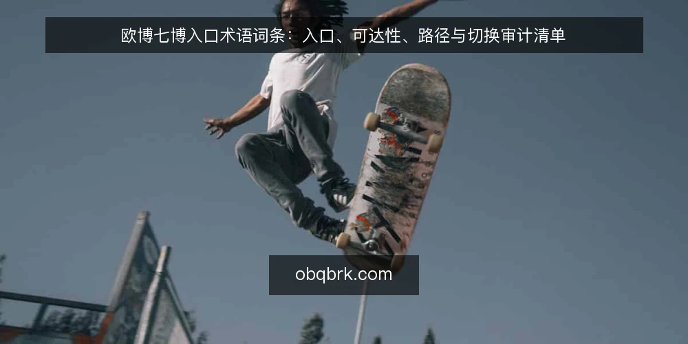 欧博七博入口术语词条:入口、可达性、路径与切换审计清单 — 为什么现在需要术语审计 配图